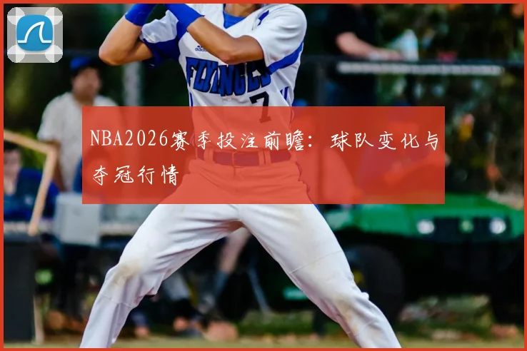 NBA2026赛季投注前瞻：球队变化与夺冠行情