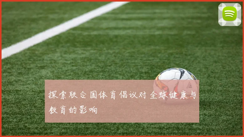探索联合国体育倡议对全球健康与教育的影响