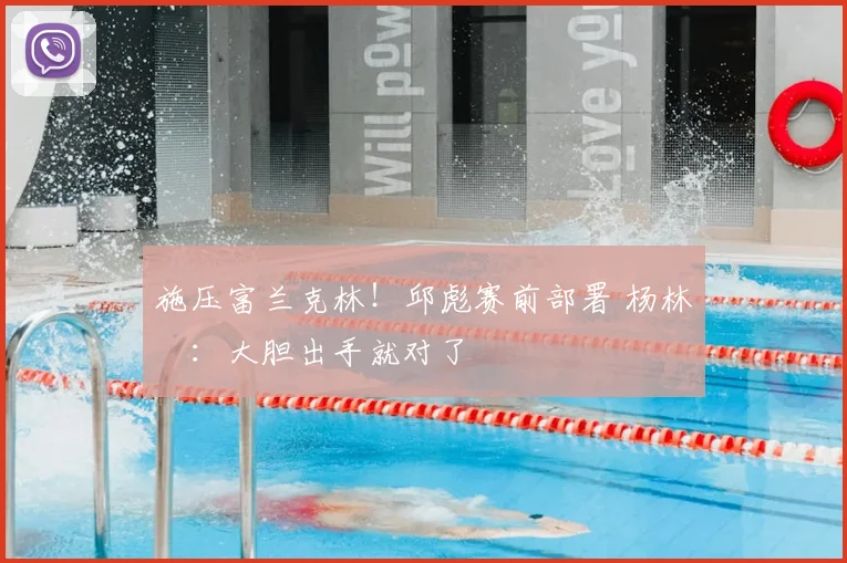 施压富兰克林！邱彪赛前部署 杨林祎：大胆出手就对了