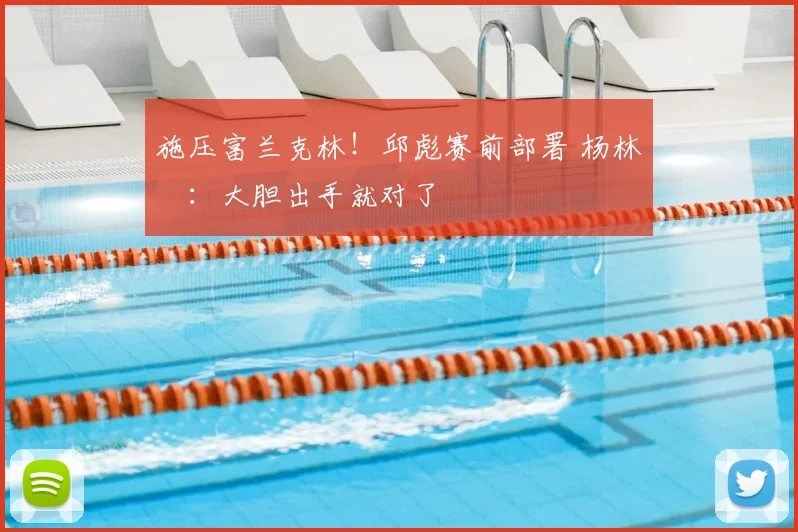 施压富兰克林！邱彪赛前部署 杨林祎：大胆出手就对了