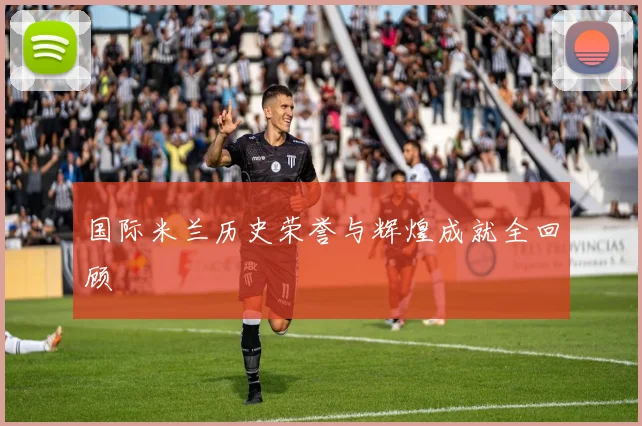 国际米兰历史荣誉与辉煌成就全回顾