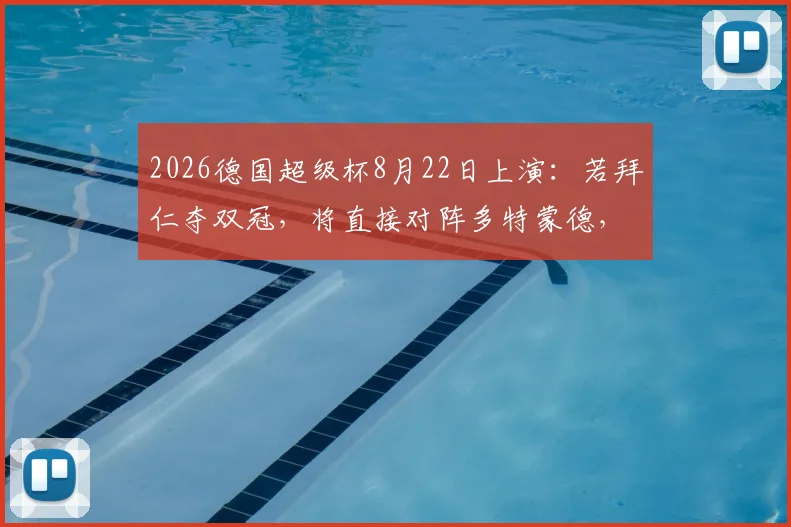 2026德国超级杯8月22日上演：若拜仁夺双冠，将直接对阵多特蒙德，赛程看点全解析