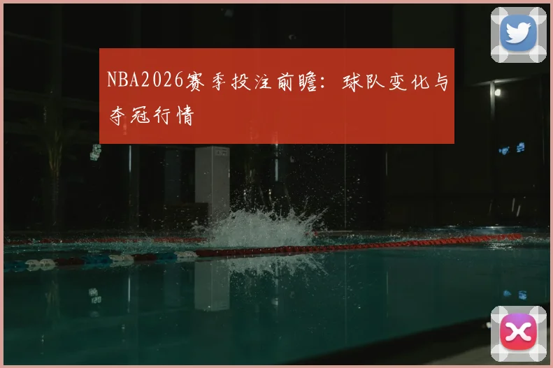 NBA2026赛季投注前瞻:球队变化与夺冠行情